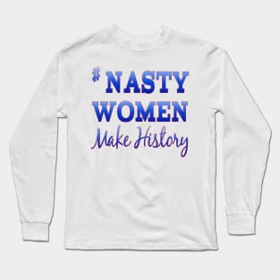 #NastyWomen Make History Long Sleeve T-Shirt